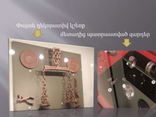 Փայտե դեկորատիվ կշեռք
մետաղից պատրաստված զարդեր
 