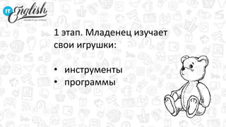 1 этап. Младенец изучает
свои игрушки:
• инструменты
• программы
 
