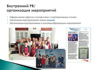  Оформление офиса в соответствии с корпоративным стилем
 Написание корпоративной газеты ссылка
 Организация корпоративных и командообразующих мероприятий
 