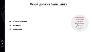 Какой должна быть цена?
➔ обоснованная
➔ честная
➔ реальная
по ооооочень
большому
секрету!
ЦЕНА может
быть не
обязательно
низкая
 