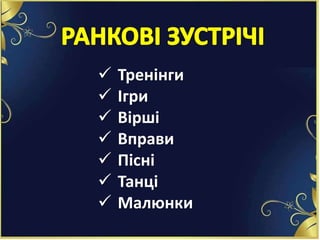  Тренінги
 Ігри
 Вірші
 Вправи
 Пісні
 Танці
 Малюнки
 