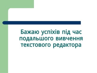 Бажаю успіхів під час
подальшого вивчення
текстового редактора
 