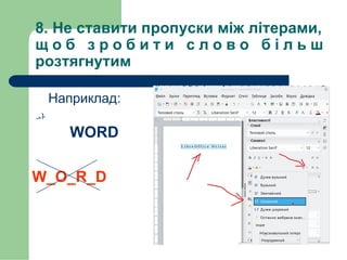 8. Не ставити пропуски між літерами,
щ о б з р о б и т и с л о в о б і л ь ш
розтягнутим
Наприклад:

WORD
W_O_R_D
 