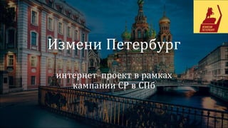 Измени Петербург
интернет-проект в рамках
кампании СР в СПб
 