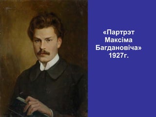 «Партрэт
Максіма
Багдановіча»
1927г.
 