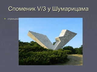 Споменик V/3 у ШумарицамаСпоменик V/3 у Шумарицама
► стрељано око 2800 људи, међу њима 300 ђакастрељано око 2800 људи, међу њима 300 ђака
 