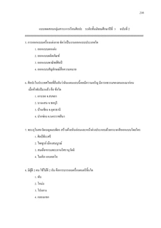 230
แบบทดสอบกลุ่มสาระการเรียนศิลปะ ระดับชั้นมัธยมศึกษาปีที่ 3 ฉบับที่ 2
###################################################################################
5. การออกแบบเครื่องแต่งกาย จัดว่าเป็นงานออกแบบประเภทใด
1. ออกแบบตกแต่ง
2. ออกแบบผลิตภัณฑ์
3. ออกแบบพาณิชย์ศิลป์
4. ออกแบบสัญลักษณ์สื่อความหมาย
6. ศิลปะในประเทศไทยที่ยืนยันว่าดินแดนแถบนี้เคยมีความเจริญ มีอารยธรรมของตนเองมาก่อน
เมื่อห้าพันปีมาแล้ว คือ ข้อใด
1. เกาะยอ จ.สงขลา
2. บางแสน จ.ชลบุรี
3. บ้านเชียง จ.อุดรธานี
4. ปากช่อง จ.นครราชสีมา
7. พระอุโบสถวัดเบญจมบพิตร สร้างด้วยหินอ่อนและหน้าต่างประกอบด้วยกระจกสีออกแบบโดยใคร
1. ศิลป์ พีระศรี
2. ไพฑูรย์เมืองสมบูรณ์
3. สมเด็จฯกรมพระยานริศรานุวัตติ
4. ไมเคิล แองเจลโล
8. มีผู้ตี 2 คน ใช้ไม้ตี 2 อัน คือการบรรเลงเครื่องดนตรีชิ้นใด
1. ทับ
2. โหม่ง
3. โปงลาง
4. กลองแขก
 