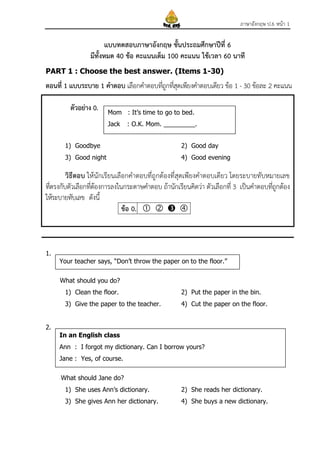 ภาษาอังกฤษ ป.6 หนา 1
แบบทดสอบภาษาอังกฤษ ชั้นประถมศึกษาปที่ 6
มีทั้งหมด 40 ขอ คะแนนเต็ม 100 คะแนน ใชเวลา 60 นาที
PART 1...