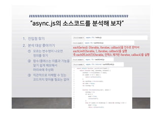 eachSeries는 (iterable, iteratee, callback)을 인수로 받아서
eachLimit(iterable, 1, iteratee, callback)을 실행
즉 eachOfLimit(1)(iterable, 인덱스 제거된 iteratee, callback)을 실행
 