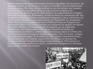  Κατά τη διάρκεια του Πρώτου Παγκοσμίου Πολέμου σημειώθηκε έλλειψη ικανών και
αρτιμελών αντρών, με αποτέλεσμα οι γυναίκες να αναλάβουν πολλούς παραδοσιακά
αντρικούς ρόλους. Η εν λόγω εξέλιξη κατέδειξε τις νέες δυνατότητες των γυναικών.
Λόγω του πολέμου σημειώθηκε επίσης μια ρήξη εντός του κινήματος των
σουφραζετών της Βρετανίας, με την κύρια πτέρυγα, που εκπροσωπούσαν η Έμμελιν
Πάνκχερστ και η κόρη της, Κρίσταμπελ, να καλεί σε παύση της εκστρατείας καθ’ όλη
τη διάρκεια του πολέμου, ενώ πιο ριζοσπαστικές σουφραζέτες, όπως η άλλη κόρη της
Έμελιν, Σίλβια Πάνκχερστ , που εκπροσωπούσε την Ομοσπονδία του Δικαιώματος
Ψήφου των Γυναικών, συνέχισαν τον αγώνα.Η Εθνική Ένωση των Εταιρειών του
Δικαιώματος Ψήφου στις Γυναίκες συνέχισε την εκστρατεία την περίοδο του Πρώτου
Παγκοσμίου Πολέμου, ενώ προχώρησε και σε συμφωνίες με την κυβέρνηση
συνασπισμού. Στις 6 Φεβρουαρίου 1918, πέρασε η Νομοθετική Πράξη της
Εκπροσώπησης των Πολιτών, η οποία εκχωρούσε δικαίωμα ψήφου σε γυναίκες άνω
των 30 που πληρούσαν τα ελάχιστα κριτήρια περιουσίας. Περί τις 8,4 εκατ. γυναίκες
απέκτησαν δικαίωμα ψήφου. Το Νοέμβριο του 1918, πέρασε η Νομοθετική Πράξη
της Εκλεξιμότητας των Γυναικών, εκχωρώντας στις γυναίκες το δικαίωμα της
εκλογής στη Βουλή. Η Νομοθετική Πράξη Εκπροσώπησης του 1928 επέκτεινε το
δικαίωμα ψήφου στις γυναίκες άνω των 21, εξισώνοντας έτσι οριστικά το δικαίωμα
ψήφου μεταξύ αντρών και γυναικών.
 