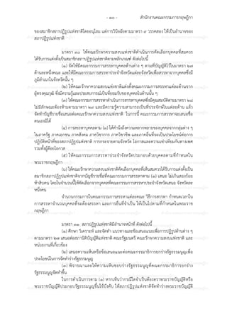 สํานักงานคณะกรรมการกฤษฎีกา- ๑๐ -
ก ก ก ก ก ก ก ก ก ก ก ก ก ก ก
ก ก ก ก ก ก ก ก ก ก
ก ก ก ก ก ก ก ก ก ก ก ก ก ก ก
ก ก ก ก ก ก ก ก ก ก
ก ก ก ก ก ก ก ก ก ก ก ก ก ก ก
ก ก ก ก ก ก ก ก ก ก
ก ก ก ก ก ก ก ก ก ก ก ก ก ก ก
ก ก ก ก ก ก ก ก ก ก
ก ก ก ก ก ก ก ก ก ก ก ก ก ก ก
ก ก ก ก ก ก ก ก ก ก
ก ก ก ก ก ก ก ก ก ก ก ก ก ก ก
ก ก ก ก ก ก ก ก ก ก
ก ก ก ก ก ก ก ก ก ก ก ก ก ก ก
ก ก ก ก ก ก ก ก ก ก
ก ก ก ก ก ก ก ก ก ก ก ก ก ก ก
ก ก ก ก ก ก ก ก ก ก
ก ก ก ก ก ก ก ก ก ก ก ก ก ก ก
ก ก ก ก ก ก ก ก ก ก
ก ก ก ก ก ก ก ก ก ก ก ก ก ก ก
ก ก ก ก ก ก ก ก ก ก
ก ก ก ก ก ก ก ก ก ก ก ก ก ก ก
ของสมาชิกสภาปฏิรูปแหงชาติโดยอนุโลม แตการวินิจฉัยตามมาตรา ๙ วรรคสอง ให6เป7นอํานาจของ
สภาปฏิรูปแหงชาติ
มาตรา ๓๐ ให6คณะรักษาความสงบแหงชาติดําเนินการคัดเลือกบุคคลที่สมควร
ได6รับการแตงตั้งเป7นสมาชิกสภาปฏิรูปแหงชาติตามหลักเกณฑ? ดังตอไปนี้
(๑) จัดให6มีคณะกรรมการสรรหาบุคคลด6านตาง ๆ ตามที่บัญญัติไว6ในมาตรา ๒๗
ด6านละหนึ่งคณะ และให6มีคณะกรรมการสรรหาประจําจังหวัดแตละจังหวัดเพื่อสรรหาจากบุคคลซึ่งมี
ภูมิลําเนาในจังหวัดนั้น ๆ
(๒) ให6คณะรักษาความสงบแหงชาติแตงตั้งคณะกรรมการสรรหาแตละด6านจาก
ผู6ทรงคุณวุฒิ ซึ่งมีความรู6และประสบการณ?เป7นที่ยอมรับของบุคคลในด6านนั้น ๆ
(๓) ให6คณะกรรมการสรรหาดําเนินการสรรหาบุคคลซึ่งมีคุณสมบัติตามมาตรา ๒๘
ไมมีลักษณะต6องห6ามตามมาตรา ๒๙ และมีความรู6ความสามารถเป7นที่ประจักษ?ในแตละด6าน แล6ว
จัดทําบัญชีรายชื่อเสนอตอคณะรักษาความสงบแหงชาติ ในการนี้ คณะกรรมการสรรหาจะเสนอชื่อ
ตนเองมิได6
(๔) การสรรหาบุคคลตาม (๓) ให6คํานึงถึงความหลากหลายของบุคคลจากกลุมตาง ๆ
ในภาครัฐ ภาคเอกชน ภาคสังคม ภาควิชาการ ภาควิชาชีพ และภาคอื่นที่จะเป7นประโยชน?ตอการ
ปฏิบัติหน6าที่ของสภาปฏิรูปแหงชาติ การกระจายตามจังหวัด โอกาสและความเทาเทียมกันทางเพศ
รวมทั้งผู6ด6อยโอกาส
(๕) ให6คณะกรรมการสรรหาประจําจังหวัดประกอบด6วยบุคคลตามที่กําหนดใน
พระราชกฤษฎีกา
(๖) ให6คณะรักษาความสงบแหงชาติคัดเลือกบุคคลที่เห็นสมควรได6รับการแตงตั้งเป7น
สมาชิกสภาปฏิรูปแหงชาติจากบัญชีรายชื่อที่คณะกรรมการสรรหาตาม (๑) เสนอ ไมเกินสองร6อย
ห6าสิบคน โดยในจํานวนนี้ให6คัดเลือกจากบุคคลที่คณะกรรมการสรรหาประจําจังหวัดเสนอ จังหวัดละ
หนึ่งคน
จํานวนกรรมการในคณะกรรมการสรรหาแตละคณะ วิธีการสรรหา กําหนดเวลาใน
การสรรหาจํานวนบุคคลที่จะต6องสรรหา และการอื่นที่จําเป7น ให6เป7นไปตามที่กําหนดในพระราช
กฤษฎีกา
มาตรา ๓๑ สภาปฏิรูปแหงชาติมีอํานาจหน6าที่ ดังตอไปนี้
(๑) ศึกษา วิเคราะห? และจัดทํา แนวทางและข6อเสนอแนะเพื่อการปฏิรูปด6านตาง ๆ
ตามมาตรา ๒๗ เสนอตอสภานิติบัญญัติแหงชาติ คณะรัฐมนตรี คณะรักษาความสงบแหงชาติ และ
หนวยงานที่เกี่ยวข6อง
(๒) เสนอความเห็นหรือข6อเสนอแนะตอคณะกรรมาธิการยกรางรัฐธรรมนูญเพื่อ
ประโยชน?ในการจัดทํารางรัฐธรรมนูญ
(๓) พิจารณาและให6ความเห็นชอบรางรัฐธรรมนูญที่คณะกรรมาธิการยกราง
รัฐธรรมนูญจัดทําขึ้น
ในการดําเนินการตาม (๑) หากเห็นวากรณีใดจําเป7นต6องตราพระราชบัญญัติหรือ
พระราชบัญญัติประกอบรัฐธรรมนูญขึ้นใช6บังคับ ให6สภาปฏิรูปแหงชาติจัดทํารางพระราชบัญญัติ
 