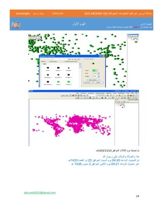 ( ‫الجغرافية‬ ‫المعلومات‬ ‫نظم‬ ‫عن‬ ‫دروس‬ ‫سلسلة‬GIS ARCMAP 10)52/11/1342‫حشر‬ ‫ال‬ ‫عبدهللا‬@lookingfw
‫األولى‬ ‫الطبعة‬
‫من‬ ‫تعلمته‬ ‫(مما‬‫بشار‬ / ‫د‬)‫سعود‬ ‫الملك‬ ‫بجامعة‬ ‫الهندسة‬ ‫"كلية‬
‫األول‬ ‫اليوم‬
abu.moh2013@gmail.com
14
‫الموافق‬ ‫الثالثاء‬ ‫يوم‬ ‫تحديثه‬ ‫تم‬13/11/1342‫هـ‬
‫هللا‬ ‫رسول‬ ‫على‬ ‫والسالم‬ ‫والصالة‬ ‫هذا‬
‫الساعه‬ ‫التحديث‬ ‫تم‬54:40‫الموافق‬ ‫السبت‬ ‫يوم‬50‫القعدة‬ ‫ذو‬5440‫هـ‬
‫الساعه‬ ‫تحديث‬ ‫اخر‬54:55‫الموافق‬ ‫االثنين‬ ‫يوم‬4‫محرم‬5441‫هـ‬
 