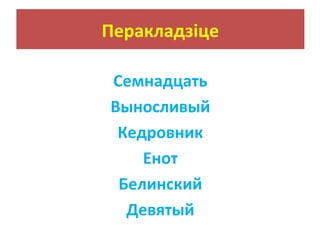 Перакладзіце
Семнадцать
Выносливый
Кедровник
Енот
Белинский
Девятый
 