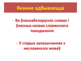 Яканне адбываецца
- Ва ўласнабеларускіх словах і
ўласных назвах славянскага
паходжання
- У старых запазычаннях з
неславянскіх моваў
 