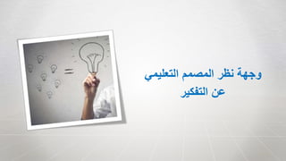 ‫التعليمي‬ ‫المصمم‬ ‫نظر‬ ‫وجهة‬
‫التفكير‬ ‫عن‬
 