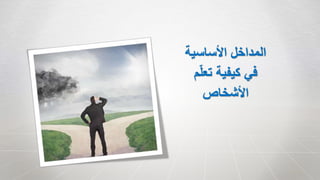 ‫األساسية‬ ‫المداخل‬
ّ‫ل‬‫تع‬ ‫كيفية‬ ‫في‬‫م‬
‫األشخاص‬
 