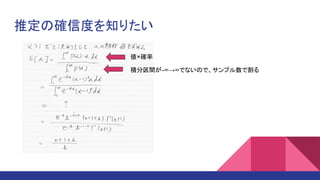 推定の確信度を知りたい
値×確率
積分区間が-∞→∞でないので、サンプル数で割る
 