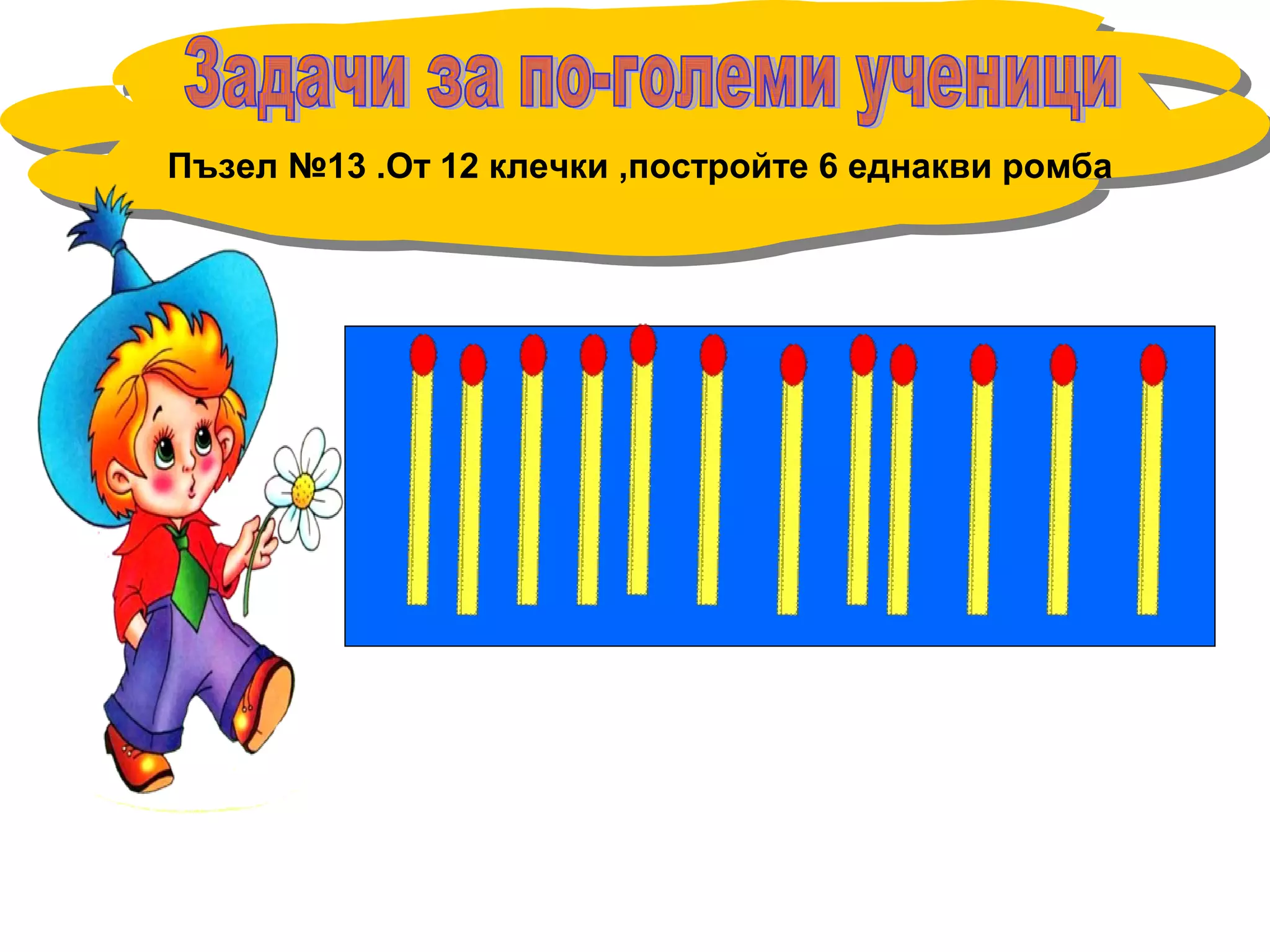 Пъзел №13 .От 12 клечки ,постройте 6 еднакви ромба
 