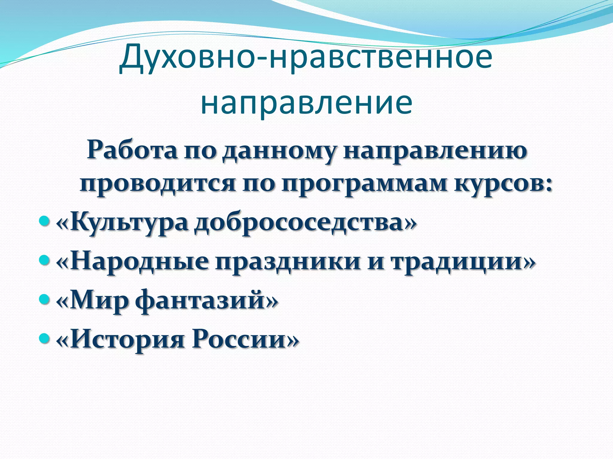 Духовно-нравственное
направление
Работа по данному направлению
проводится по программам курсов:
 «Культура добрососедства»
 «Народные праздники и традиции»
 «Мир фантазий»
 «История России»
 
