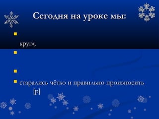 СегоСегодня на уродня на уроке мы:ке мы:

круг»;круг»;


 старастарались чётко и прались чётко и правильно произносивильно произноситьть
[[рр]]
 