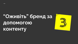 “Оживіть” бренд за
допомогою
контенту
 