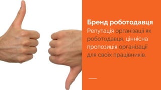 Бренд роботодавця
Репутація організації як
роботодавця, ціннісна
пропозиція організації
для своїх працівників.
 