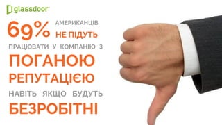 ПРАЦЮВАТИ У КОМПАНІЮ З
ПОГАНОЮ
РЕПУТАЦІЄЮ
НАВІТЬ ЯКЩО БУДУТЬ
БЕЗРОБІТНІ
69%
АМЕРИКАНЦІВ
НЕ ПІДУТЬ
 