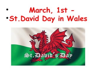 
March, 1st -

St.David Day in Wales
 