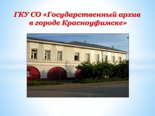 ГКУ СО «Государственный архив
в городе Красноуфимске»
 