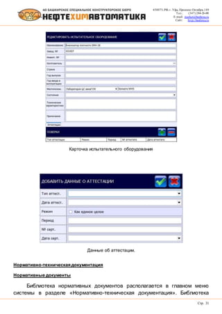 450075, РФ, г. Уфа, Проспект Октября, 149
Тел.: (347) 284-26-00
E-mail: market@bashnxa.ru
Сайт: http://bashnxa.ru
Стр. 31
Карточка испытательного оборудования
Данные об аттестации.
Нормативно-техническая документация
Нормативные документы
Библиотека нормативных документов располагается в главном меню
системы в разделе «Нормативно-техническая документация». Библиотека
 