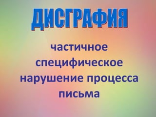 частичное
специфическое
нарушение процесса
письма
 