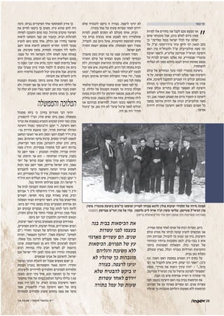 14.10.05 Â"Ò˘˙ È¯˘˙· ‡"È
‫פאר‬ ‫שי‬
"‫למרות‬ ‫אלו‬ ‫בחורים‬ ‫שני‬ ‫לקבל‬ ‫מכם‬ ‫מבקש‬ ‫אני‬
‫שהם‬ ‫מובטחני‬ ‫אבל‬ ,‫כרגע‬ ‫לשלם‬ ‫בידם‬ ‫שאין‬
‫כך‬ "!‫כפליים‬ ‫בכפל‬ ‫ישראל‬ ‫לכלל‬ ‫עוד‬ ‫ישלמו‬
‫על‬ ,‫זצ"ל‬ ‫גרודז'ינסקי‬ ‫עוזר‬ ‫חיים‬ ‫רבי‬ ‫הגאון‬ ‫כתב‬
‫ראש‬ ‫מרן‬ ‫ולהבחל"ח‬ ‫זצ"ל‬ ‫סולובייצ'יק‬ ‫משה‬ ‫רבי‬
‫ישיבת‬ ‫לראשי‬ ,‫שליט"א‬ ‫שטיינמן‬ ‫הגראי"ל‬ ‫הישיבה‬
‫על‬ ‫לברוח‬ ‫השניים‬ ‫נאלצו‬ ‫עת‬ ,‫שבשווייץ‬ ‫מונטריי‬
‫הצליחו‬ ‫לא‬ ‫ממנו‬ ‫בוילנא‬ ‫לצבא‬ ‫הגיוס‬ ‫מאימת‬ ‫נפשם‬
.‫ר‬‫להשתחר‬
‫עולם‬ ‫של‬ ‫הבחורים‬ ‫טובי‬ ‫למדו‬ ‫מונטריי‬ ‫בישיבת‬
‫פי‬ ‫על‬ .‫השואה‬ ‫מאימת‬ ‫לשוייץ‬ ‫נמלטו‬ ‫אשר‬ ‫הישיבות‬
‫אלא‬ ,‫לישיבה‬ ‫להתקבל‬ ‫השניים‬ ‫היו‬ ‫יכולים‬ ‫גאונותם‬
‫הנהלת‬ ‫כי‬ ‫גרודז'ינסקי‬ ‫להגרח"ע‬ ‫שאמרו‬ ‫מי‬ ‫שהיו‬
‫שאין‬ ‫עניים‬ ‫בחורים‬ ‫קבלת‬ ‫תאפשר‬ ‫לא‬ ‫הישיבה‬
‫לשלחם‬ ‫החליט‬ ‫זאת‬ ‫בכל‬ .‫ד‬‫לימו‬ ‫שכר‬ ‫לשלם‬ ‫בידם‬
‫רבי‬ ,‫אגב‬ .‫ר‬‫האמו‬ ‫המכתב‬ ‫את‬ ‫בידם‬ ‫והפקיד‬ ‫זו‬ ‫לישיבה‬
‫במשך‬ ‫אירופה‬ ‫יהדות‬ ‫את‬ ‫הנהיג‬ ‫סולובייצ'יק‬ ‫משה‬
‫ידידות‬ ‫שוררת‬ ‫הישיבה‬ ‫לראש‬ ‫כשבינו‬ ‫השנים‬ ‫כל‬
. ‫אמיצה‬
,‫אמירה‬ ‫אותה‬ ‫לאחר‬ ‫שנים‬ ‫של‬ ‫רבות‬ ‫עשרות‬ ,‫כיום‬
‫עולם‬ ‫מנהיג‬ ‫של‬ ‫לביתו‬ ‫קמעה‬ ‫להציץ‬ ‫מבקשים‬ ‫אנו‬
‫חזון‬ ‫שברחוב‬ ,‫להבהיל‬ ‫עד‬ ‫וצנוע‬ ‫קט‬ ‫בית‬ ,‫הישיבות‬
‫ובעיותיו‬ ‫צרותיו‬ ‫מתנקזות‬ ‫לכאן‬ .‫בבני-ברק‬ 5 ‫איש‬
‫ביותר‬ ‫הפשוטות‬ ‫השאלות‬ .‫כולו‬ ‫הציבור‬ ‫של‬
,‫ובעולם‬ ‫בארץ‬ ,‫הכלל‬ ‫בענייני‬ ‫הגורליות‬ ‫וההכרעות‬
.‫בבית‬ ‫כאן‬ ‫נופלות‬
‫)טז‬ ‫השנה‬ ‫ראש‬ ‫במסכת‬ ‫הגמרא‬ ‫דין‬ ‫בסיס‬ ‫על‬
‫רבו‬ ‫פני‬ ‫להקביל‬ ‫אדם‬ ‫חייב‬ :‫יצחק‬ ‫רבי‬ ‫"ואמר‬ :(‫ע"ב‬
‫מנסה‬ ,"‫מוריך‬ ‫את‬ ‫רואות‬ ‫עיניך‬ ‫"והיו‬ - "...‫ברגל‬
.‫שטיינמן‬ ‫הגראי"ל‬ ‫מרן‬ ‫על‬ ‫פרופיל‬ ‫לשרטט‬ "‫"משפחה‬
.‫הבנה‬ ‫בה‬ ‫שיש‬ ‫אמיתית‬ ‫ראייה‬ ‫זו‬ ‫שתהיה‬ ‫כדי‬
‫לפני‬ ‫בעצמו‬ ‫הישיבה‬ ‫ראש‬ ‫בנה‬ ‫בבית‬ ‫הכיסאות‬ ‫את‬
.‫תפוזים‬ ‫של‬ ‫עץ‬ ‫מארגזי‬ ‫עשויים‬ ‫הם‬ .‫שנים‬ ‫עשרות‬
‫שרגליו‬ ‫כך‬ ‫מוגבהות‬ ‫ורגליהם‬ ‫משענת‬ ‫ללא‬ ‫הכיסאות‬
‫שלא‬ ‫להבטיח‬ ‫ביקש‬ ‫זו‬ ‫בצורה‬ .‫לרצפה‬ ‫יגיעו‬ ‫לא‬
.‫בתורה‬ ‫עמל‬ ‫של‬ ‫שעות‬ ‫עשרות‬ ‫לאחר‬ ‫יירדם‬
‫למרות‬ ,‫לשפץ‬ ‫הסכים‬ ‫לא‬ ‫מעולם‬ ‫אותו‬ ,‫הבית‬
‫קיר‬ ‫בניית‬ ‫בעזרת‬ ‫אותו‬ ‫לשכנע‬ ‫ניסו‬ ‫שתלמידיו‬
,‫להבדיל‬ ,‫כמו‬ ‫כיום‬ ‫פועל‬ ,‫החיצונית‬ ‫למרפסת‬ ‫מחוץ‬
‫התורה‬ ‫יוצאת‬ ‫שמכאן‬ ‫אלא‬ .‫הממשלה‬ ‫ראש‬ ‫משרד‬
.‫ישראל‬ ‫לעם‬
‫מהצורך‬ ‫נובע‬ ‫הבית‬ ‫בני‬ ‫פה‬ ‫שבנו‬ ‫והארגון‬ ‫הסדר‬
‫התורה‬ ‫עולם‬ ‫של‬ ‫הבסיס‬ ‫מקום‬ ‫לארגון‬ ‫הבסיסי‬
‫דלת‬ ,‫הקפדניות‬ ‫ההוראות‬ ‫שלמרות‬ ‫אלא‬ .‫והישיבות‬
‫יכול‬ ‫אינו‬ ‫איש‬ .‫מחיצות‬ ‫ללא‬ ,‫דורש‬ ‫לכל‬ ‫פתוחה‬ ‫הבית‬
‫"מנעו‬ ,"‫התקבלתי‬ ‫"לא‬ ‫או‬ ,"‫לגשת‬ ‫יכולתי‬ ‫"לא‬ ‫לטעון‬
‫והבית‬ ‫ארוכים‬ ‫התורים‬ ‫התפילות‬ ‫אחרי‬ ‫הרי‬ ,"‫ממני‬
.‫דבעי‬ ‫מאן‬ ‫לכל‬ ‫פתוח‬
‫שלאחר‬ ‫הקהל‬ ‫קבלת‬ ‫נמשכה‬ ‫שנים‬ ‫מספר‬ ‫לפני‬ ‫עד‬
‫כך‬ .‫הלילה‬ ‫של‬ ‫הקטנות‬ ‫השעות‬ ‫עד‬ ‫ערבית‬ ‫תפילת‬
‫בשעת‬ ‫הבית‬ ‫דלת‬ ‫על‬ ‫התדפקו‬ ‫שכאשר‬ ,‫פעם‬ ‫לא‬ ‫אירע‬
‫בחלוק‬ ‫עטוף‬ ,‫בעצמו‬ ‫הדלת‬ ‫את‬ ‫פתח‬ ,‫מאוחרת‬ ‫לילה‬
‫אנו‬ ‫מביניכם‬ ‫למודאגים‬ .‫העגול‬ ‫כובעו‬ ‫ולראשו‬ ‫בית‬
‫"ביטול‬ ‫אך‬ .‫כאן‬ ‫היה‬ ‫לא‬ "‫שינה‬ ‫ש"גזל‬ ‫לספר‬ ‫יכולים‬
.‫היה‬ ‫גם‬ ‫היה‬ "‫תורה‬
‫נדמה‬ .‫בביתו‬ ‫השיעורים‬ ‫אחד‬ ‫למשתתפי‬ ‫אירע‬ ‫כך‬
‫את‬ ‫לסיים‬ ‫ביקשו‬ ‫כך‬ ‫משום‬ .‫עייף‬ ‫שהוא‬ ‫להם‬ ‫היה‬
‫לשיחה‬ ‫התעכבו‬ ‫מהם‬ ‫כמה‬ .‫מהרגיל‬ ‫מוקדם‬ ‫השיעור‬
‫לראות‬ ‫הופתעו‬ ‫קצר‬ ‫זמן‬ ‫וכעבור‬ ,‫הבית‬ ‫למרגלות‬
‫להציץ‬ ‫ניגש‬ ‫מהם‬ ‫אחד‬ .‫ונדלק‬ ‫שב‬ ‫בחדרו‬ ‫שהאור‬
‫יושב‬ ‫אותו‬ ‫לראות‬ ‫והופתע‬ ‫התריס‬ ‫לחרכי‬ ‫מבעד‬
‫שב‬ ,‫סקרנות‬ ‫מתוך‬ ,‫למחרת‬ .‫ר‬‫הסטנד‬ ‫ליד‬ ‫ולומד‬
.‫עצמו‬ ‫על‬ ‫חזר‬ ‫והמראה‬ ‫חלון‬ ‫לאותו‬ ‫שעה‬ ‫באותה‬
‫היום‬ ‫במהלך‬ .‫הופתע‬ ‫לא‬ ‫כבר‬ ‫הוא‬ ‫השלישית‬ ‫בפעם‬
‫כי‬ ‫ונענה‬ ?‫ישן‬ ‫אינו‬ ‫מדוע‬ ,‫ר‬‫הדב‬ ‫לפשר‬ ‫בהיסוס‬ ‫שאל‬
‫עמך‬ ‫שצרכי‬ ‫כיוון‬ ‫תמיד‬ ‫ללמוד‬ ‫לו‬ ‫נותנים‬ ‫אין‬ ‫ביום‬
‫והוא‬ ‫מלימודו‬ ‫להתבטל‬ ‫יכול‬ ‫אינו‬ ‫אדם‬ ‫אבל‬ .‫מרובים‬
.‫חובותיו‬ ‫את‬ ‫להשלים‬ ‫חייב‬
‫הקטנות‬ ‫בשעות‬ .‫ר‬‫ביות‬ ‫מועט‬ ‫שלו‬ ‫השינה‬ ‫זמן‬
‫ולא‬ ,‫ר‬‫יתעור‬ ‫אם‬ ‫אך‬ ‫יצועו‬ ‫על‬ ‫עולה‬ ‫הוא‬ ‫הלילה‬ ‫של‬
‫על‬ ‫יעלה‬ ‫לא‬ ‫ושוב‬ ‫כארי‬ ‫יתגבר‬ ,‫זמן‬ ‫כמה‬ ‫כעבור‬ ‫חשוב‬
.‫ומקדם‬ ‫מאז‬ ‫ימימה‬ ‫מימים‬ ‫מנהגו‬ ‫כך‬ .‫יצועו‬
‫והממשלה‬‫המלוכה‬
‫מתנהל‬ ‫ביתו‬ ‫כי‬ ,‫ך‬‫בחיו‬ ‫מעירים‬ ‫דבר‬ ‫יודעי‬
,‫לוינשטיין‬ ‫הגר"י‬ ,‫סודו‬ ‫ואיש‬ ‫ביתו‬ ‫נאמן‬ .‫כממשלה‬
‫ענייני‬ ‫את‬ ‫בנאמנות‬ ‫והמביא‬ ‫המוציא‬ ‫החוץ‬ ‫כשר‬ ‫מכהן‬
‫הישיבה‬ ‫)מנהל‬ ‫ורז'בינסקי‬ ‫יעקב‬ '‫ר‬ .‫הישיבה‬ ‫ראש‬
-‫בני‬ ‫עיריית‬ ‫מועצת‬ ‫חבר‬ ,'‫תורה‬ ‫'אורחות‬ ‫הגדולה‬
‫הנחשב‬ ‫האוצר‬ ‫שר‬ ‫הוא‬ (‫המס‬ ‫יועצי‬ ‫לשכת‬ ‫ויו"ר‬ ‫ברק‬
‫נאמן‬ .‫וארגונים‬ ‫צדקה‬ ‫קרנות‬ ,‫כספים‬ ‫לענייני‬ ‫לנאמנו‬
,‫הבריאות‬ ‫כשר‬ ‫מכהן‬ ,‫רוזנגרטן‬ ‫יצחק‬ ‫הרב‬ ,‫ביתו‬
‫משה‬ ‫הרה"ג‬ .‫במסירות‬ ‫מחסורו‬ ‫לכל‬ ‫דואג‬ ‫בהיותו‬
‫על‬ ‫יושב‬ ‫אשר‬ - ‫המובהק‬ ‫תלמידו‬ ,‫ר‬‫שנייד‬ ‫יהודה‬
‫שר‬ .‫הדתות‬ ‫שר‬ ‫הוא‬ - ‫ושיחותיו‬ ‫שיעוריו‬ ,‫כתביו‬
‫'יתד‬ ‫של‬ '‫קודש‬ ‫'שבת‬ ‫מוסף‬ ‫עורך‬ ‫הוא‬ ‫ההסברה‬
‫רבות‬ ‫עמו‬ ‫יושב‬ ‫אשר‬ ,‫פרידמן‬ ‫ישראל‬ ‫הרב‬ ,'‫נאמן‬
‫להעבירם‬ ‫וכיצד‬ ‫והשקפה‬ ‫הנהגה‬ ‫ענייני‬ ‫לשמוע‬
‫הוא‬ ,‫המשרדים‬ ‫בכל‬ ‫לו‬ ‫שיד‬ ,‫הממשלה‬ ‫מזכיר‬ .‫ר‬‫לציבו‬
‫הרה"ח‬ ‫הוא‬ ‫הצללים‬ ‫איש‬ .‫רוזנשטיין‬ (‫)קובי‬ ‫יעקב‬ '‫ר‬
.‫בצל‬ ‫תיוותר‬ ‫פעילותו‬ ‫שגם‬ ,‫ד‬‫רנ‬ ‫ישראל‬ '‫ר‬
‫של‬ ‫לבית‬ ‫הקבועה‬ ‫הגעתו‬ ‫שעת‬ ‫הוא‬ ‫שבת‬ ‫מוצאי‬
‫אברהם‬ '‫ר‬ ‫ח"כ‬ ‫הירושלמי‬ ‫היו"ר‬ .‫גפני‬ ‫משה‬ '‫ר‬ ‫ח"כ‬
‫השניים‬ .‫חמישי‬ ‫בימי‬ ‫קבע‬ ‫באורח‬ ‫מגיע‬ ,‫רביץ‬
‫המפלגה‬ ‫ונציגי‬ ‫הרשויות‬ ‫ראשי‬ .‫פרט‬ ‫בכל‬ ‫מתייעצים‬
,‫ביומו‬ ‫יום‬ ‫מידי‬ ‫כמעט‬ ‫בבית‬ ‫המבקרים‬ ‫אורחים‬ ‫הם‬
‫הם‬ ‫קבועים‬ ‫מבקרים‬ .‫עניין‬ ‫בכל‬ ‫לנהוג‬ ‫כיצד‬ ‫לדעת‬
,‫התורה‬ ‫עולם‬ ‫של‬ ‫החסד‬ ‫עמודי‬ ,‫ונגידים‬ ‫ממון‬ ‫בעלי‬
.‫ביומו‬ ‫יום‬ ‫דבר‬ ‫ולהתברך‬ ‫להתייעץ‬ ‫הבאים‬
,‫ישיבות‬ ‫ראשי‬ ‫בעיקר‬ ‫משמשים‬ ‫קבועים‬ ‫כאורחים‬
,‫וסמינרים‬ ‫ת"תים‬ ,‫ישיבות‬ ‫מנהלי‬ ,‫ואדמו"רים‬ ‫רבנים‬
‫)"לב‬ ‫החרדי‬ ‫הציבור‬ ‫של‬ ‫הגדולים‬ ‫הארגונים‬ ‫ראשי‬
‫ועדות‬ ,"‫העצמאי‬ ‫"החינוך‬ ,"‫משה‬ ‫"נתיבות‬ ,"‫לאחים‬
.‫שאלה‬ ‫בכל‬ ‫הדרכה‬ ‫מקבלים‬ ‫אשר‬ (‫ועוד‬ ‫הצדקה‬
‫ארגון‬ .‫המפורסמות‬ ‫מן‬ ‫היא‬ ‫הללו‬ ‫לארגונים‬ ‫חיבתו‬
‫רבים‬ .‫ד‬‫במיוח‬ ‫עליו‬ ‫חביב‬ '‫לאחים‬ ‫'לב‬ ‫כדוגמת‬
‫ועם‬ ‫ישראל‬ ‫ילדי‬ ‫למען‬ ‫מוסר‬ ‫הוא‬ ‫ונדודיו‬ ‫משעותיו‬
.‫שבשמים‬ ‫אבינו‬ ‫אל‬ ‫להשיבם‬ ,‫ישראל‬
‫בציבור‬ ‫הנוער‬ ‫להצלת‬ ‫יום‬ ‫שבכל‬ ‫מעשים‬ ‫ישנם‬ ‫כן‬
‫הכנסת‬ ‫בעניין‬ ‫התמסרותו‬ ‫מאוד‬ ‫ידועה‬ .‫החרדי‬
.‫ולישיבות‬ ‫לחיידרים‬ ‫ותלמידים‬ ‫לסמינרים‬ ‫תלמידות‬
‫בשעה‬ :‫רבים‬ ‫מיני‬ ‫אחד‬ ,‫הבא‬ ‫המעשה‬ ‫כך‬ ‫על‬ ‫יעיד‬
‫מחשובי‬ ‫אחד‬ ‫של‬ ‫בביתו‬ ‫הטלפון‬ ‫צילצל‬ ‫בלילה‬ 1:00
‫נאמן‬ ‫היה‬ ‫הקו‬ ‫על‬ .‫הארץ‬ ‫במרכז‬ ‫הישיבות‬ ‫ראשי‬
‫אשר‬ ,‫לוינשטיין‬ ‫הגר"י‬ ‫הישיבה‬ ‫ראש‬ ‫של‬ ‫ביתו‬
‫למוסדות‬ ‫תלמידים‬ ‫שיבוץ‬ ‫בתחום‬ ‫נפשו‬ ‫את‬ ‫מוסר‬
‫בנה‬ ‫בבית‬ ‫הכיסאות‬ ‫את‬
‫עשרות‬ ‫לפני‬ ‫בעצמו‬
‫מארגזי‬ ‫עשויים‬ ‫הם‬ .‫שנים‬
‫הכיסאות‬ .‫תפוזים‬ ‫של‬ ‫עץ‬
‫ורגליהם‬ ‫משענת‬ ‫ללא‬
‫לא‬ ‫שרגליו‬ ‫כך‬ ‫מוגבהות‬
‫בצורה‬ .‫לרצפה‬ ‫יגיעו‬
‫שלא‬ ‫להבטיח‬ ‫ביקש‬ ‫זו‬
‫עשרות‬ ‫לאחר‬ ‫יירדם‬
‫בתורה‬ ‫עמל‬ ‫של‬ ‫שעות‬
‫מימין‬ .‫מונטריי‬ ‫בישיבת‬ ‫כר"מים‬ ‫ושימשו‬ ‫לשוייץ‬ ‫שברחו‬ ‫וליטא‬ ‫פולין‬ ‫ישיבות‬ ‫תלמידי‬ ‫של‬ ‫נדירה‬ ‫תמונה‬
‫)התמונה‬ ‫מבריסק‬ ‫הגר"ש‬ ‫מרן‬ ‫של‬ ‫נכדו‬ ‫גליקסון‬ ‫לייב‬ ‫אריה‬ ‫הג"ר‬ ‫מימין‬ ‫שלישי‬ .‫שטיינמן‬ ‫הגראי"ל‬ ‫מרן‬
(‫בריסק‬ ‫שושלת‬ ‫מח"ס‬ ‫מלר‬ ‫יוסף‬ ‫שמעון‬ ‫הרב‬ ‫ובאדיבות‬ ‫מארכיונו‬
28
 