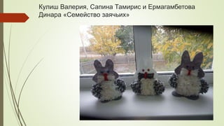 Кулиш Валерия, Сапина Тамирис и Ермагамбетова
Динара «Семейство заячьих»
 