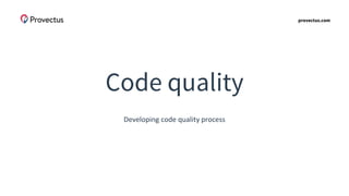 provectus.com
Code quality
Developing code quality process