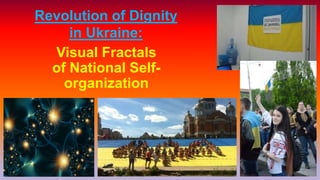 Revolution of Dignity
in Ukraine:
Visual Fractals
of National Self-
organization
 