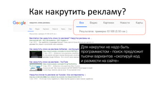 Как	
  накрутить	
  рекламу?	
  	
  
Для накрутки не надо быть
программистом - поиск предложит
тысячи вариантов «скопируй код 0
и размести на сайте»0
 