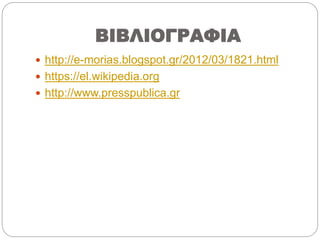 ΒΙΒΛΙΟΓΡΑΦΙΑ
 http://e-morias.blogspot.gr/2012/03/1821.html
 https://el.wikipedia.org
 http://www.presspublica.gr
 