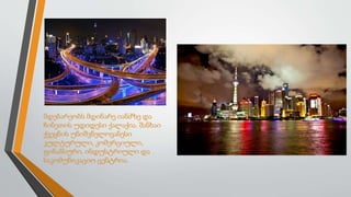 მდებარეობს მდინარე იანძზე და
ჩინეთის უდიდესი ქალაქია. შანხაი
ქვეყნის უნიშვნელოვანესი
კულტურული, კომერციული,
ფინანსური, ინდუსტრიული და
საკომუნიკაციო ცენტრია.
 