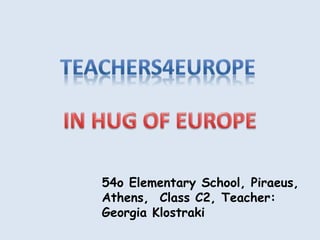 54o Elementary School, Piraeus,
Athens, Class C2, Teacher:
Georgia Klostraki
 