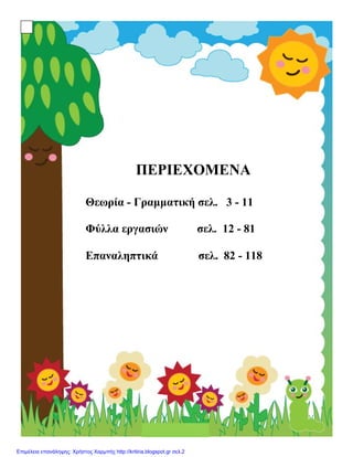 www.PageBorders.net
ΠΕΡΙΕΧΟΜΕΝΑ
Θεωρία - Γραμματική σελ. 3 - 11
Φύλλα εργασιών σελ. 12 - 81
Επαναληπτικά σελ. 82 - 118
Επι...
