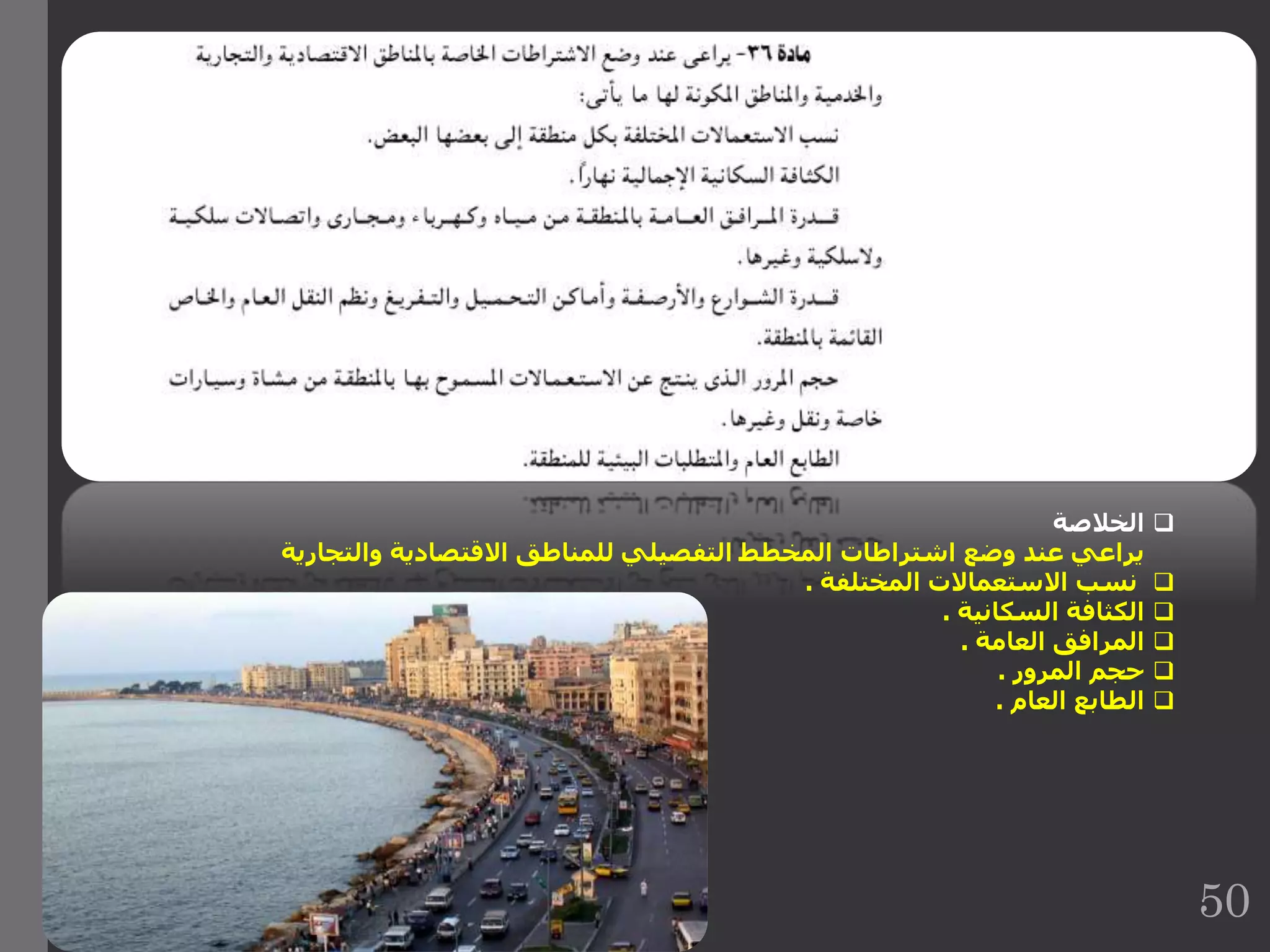 ‫الخالصة‬
‫والتجارية‬ ‫االقتصادية‬ ‫للمناطق‬ ‫التفصيلي‬ ‫المخطط‬ ‫اشتراطات‬ ‫وضع‬ ‫عند‬ ‫يراعي‬
‫المختلفة‬ ‫االستعماالت‬ ‫نسب‬.
‫السكانية‬ ‫الكثافة‬.
‫العامة‬ ‫المرافق‬.
‫المرور‬ ‫حجم‬.
‫العام‬ ‫الطابع‬.
50
 