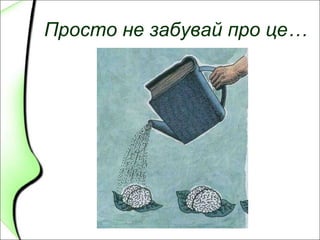 Просто не забувай про це…
 