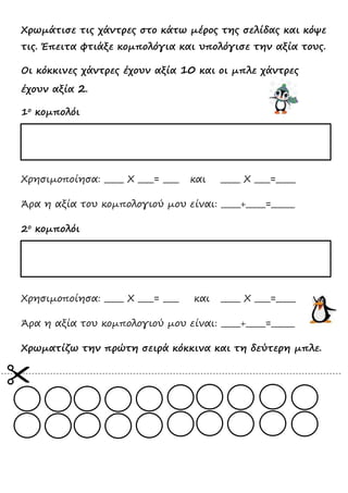 Χρωμάτισε τις χάντρες στο κάτω μέρος της σελίδας και κόψε
τις. Έπειτα φτιάξε κομπολόγια και υπολόγισε την αξία τους.
Οι κό...