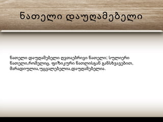 ნათელი დაუღამებელი
;ნათელი დაუღამებელი ღვთაებრივი ნათელი სულიერი
, , ,ნათელი რომელიც ფიზიკური ნათლისგან განსხვავებით
, , .მარადიულია უცვალებელია დაუღამებელია
 