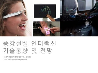 증강현실 인터랙션
기술동향 및 젂망
LG전자기술원 미래IT융합연구소 / 김 동 철
T9T9.com / dongchul@gmail.com
 