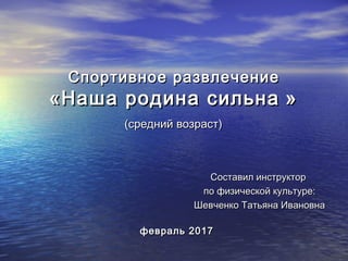 Спортивное развлечениеСпортивное развлечение
«Наша родина сильна«Наша родина сильна »»
(средний возраст)(средний возраст)
...