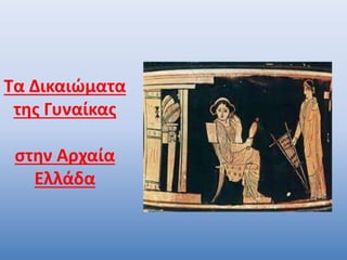 Τα Δικαιώματα
της Γυναίκας
στην Αρχαία
Ελλάδα
 