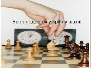 Урок-подорож у країну шахів.
 