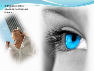  Із повік віків ним
цікавились,захоплю
вались…
 