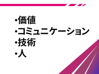 •価値
•コミュニケーション
•技術
•人
 
